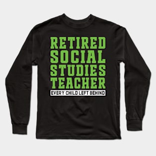 Retired Social Studies Teacher, Every Child Left Behind Long Sleeve T-Shirt